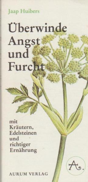 Überwinde Angst und Furcht : mit Kräutern, Edelsteinen u. richtiger Ernährung.