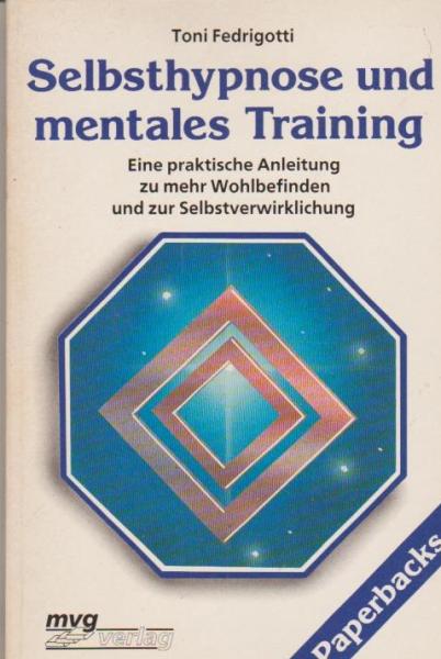 Selbsthypnose und mentales Training : eine praktische Anleitung zu mehr Wohlbefinden und Selbstverwirklichung.