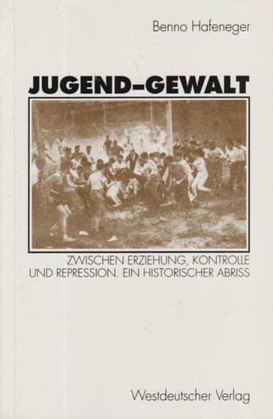 Jugend-Gewalt : zwischen Erziehung, Kontrolle und Repression ; ein historischer Abriss.