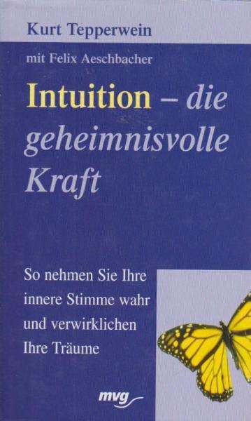 Intuition - die geheimnisvolle Kraft : so nehmen Sie Ihre innere Stimme wahr und verwirklichen Ihre Träume.