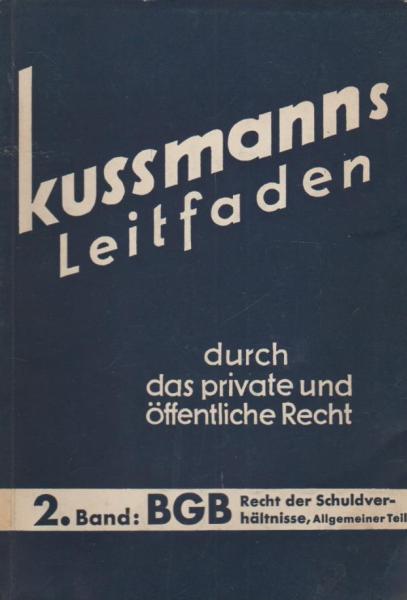 Kussmanns Leitfaden durch das private und öffentliche Recht, nebst Fragen u. Antworten u. erl. Beispielen; Teil: Bd. 2., Bürgerliches Gesetzbuch : Recht d. Schuldverhältnisse: Allg. Tl