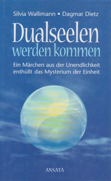Dualseelen werden kommen : ein Märchen aus der Unendlichkeit enthüllt das Mysterium der Einheit.