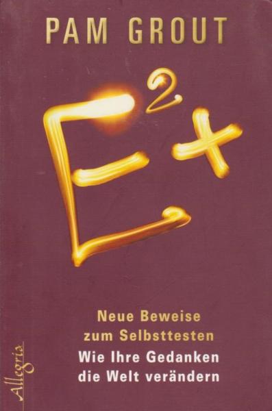 E 2 + : neue Beweise zum Selbsttesten ; wie Ihre Gedanken die Welt verändern.