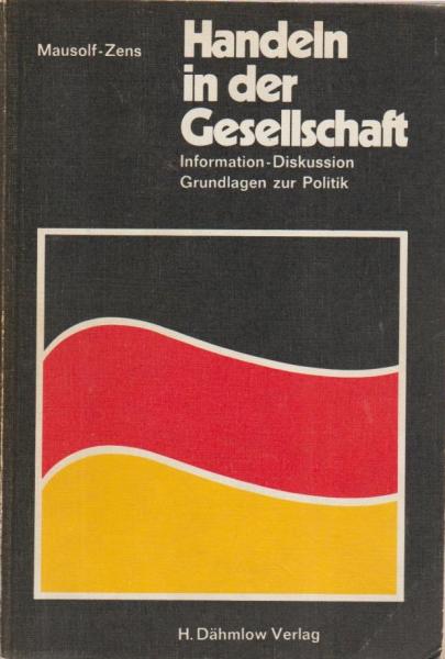 Handeln in der Gesellschaft. Information - Diskussion. Grundlagen zur Politik. Ein Lehr- und Arbeitsbuch mit Informations- und Arbeitsteil.