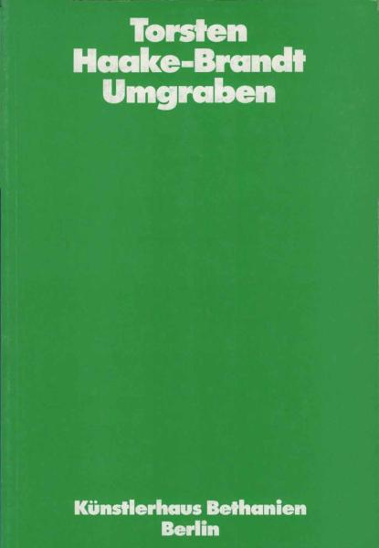 Torsten Haake-Brandt, Umgraben : [Katalog zur gleichnamigen Ausstellung von Torsten Haake-Brandt im Rahmen des Internationalen Atelierprogramms vom 10. bis 26. Januar 1992].
