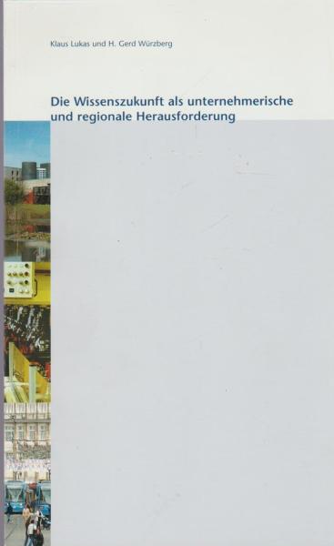 Die Wissenszukunft als unternehmerische und regionale Herausforderung.