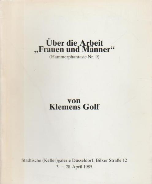 Über die Arbeit "Frauen und Männer" (Hammerphantasie Nr. 9) von Klemens Golf : Fotoinstallation am 26. - 29.10.1984 in Düsseldorf, an d. Mauer Kölnerstrasse 186 ; [Städt. (Keller)galerie Düsseldorf, 3. - 28. April 1985]
