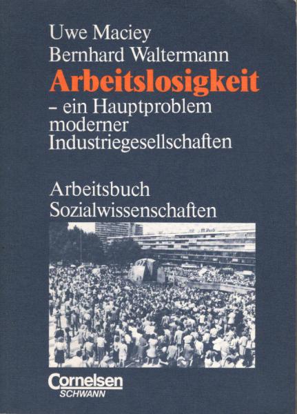 Arbeitsbuch Sozialwissenschaften; Teil: 1., Arbeitslosigkeit - ein Hauptproblem moderner Industriegesellschaften.