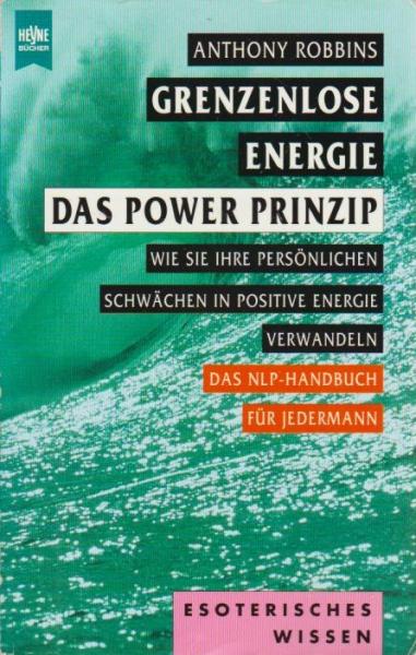 Grenzenlose Energie : das Power-Prinzip ; wie Sie Ihre persönlichen Schwächen in positive Energie verwandeln ; [das NLP-Handbuch für jedermann].