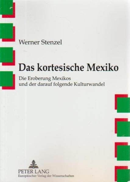 Das kortesische Mexiko : die Eroberung Mexikos und der darauf folgende Kulturwandel.