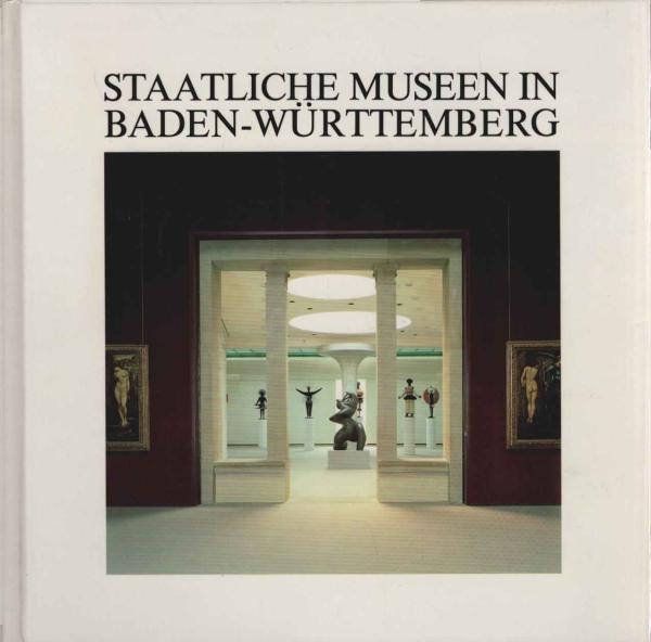 Staatliche Museen in Baden-Württemberg : kulturelles Erbe in histor. u. neuen Gebäuden.