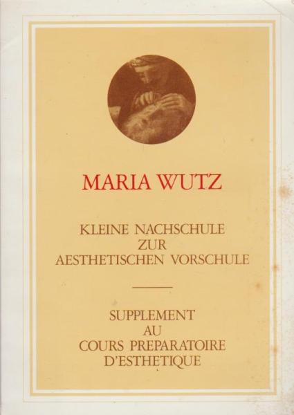 Kleine Nachschule zur Aesthetischen Vorschule. Supplement au cours preparatoire d´esthetique. Maria Wutz.