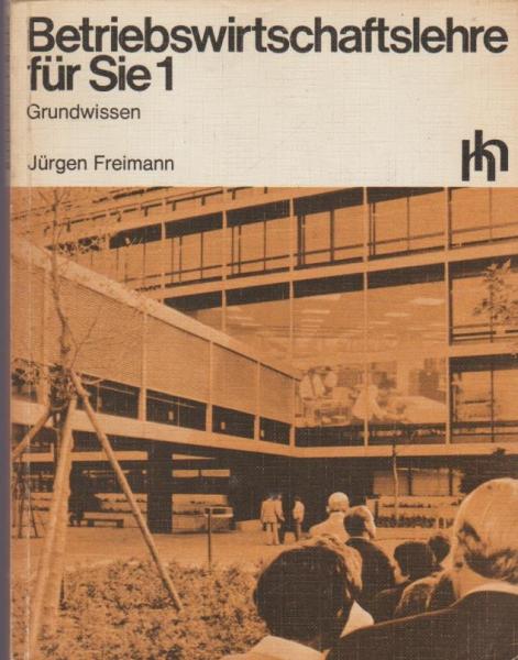 Freimann, Jürgen: Betriebswirtschaftslehre für Sie; Teil: 1.