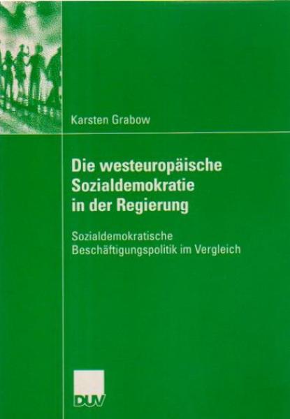 Die westeuropäische Sozialdemokratie in der Regierung : sozialdemokratische Beschäftigungspolitik im Vergleich.