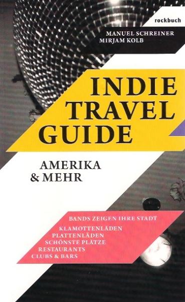 Indie-Travel-Guide Amerika & mehr : [Bands zeigen ihre Stadt ; Klamottenläden, Plattenläden, schönste Plätze, Restaurants, Clubs & Bars].