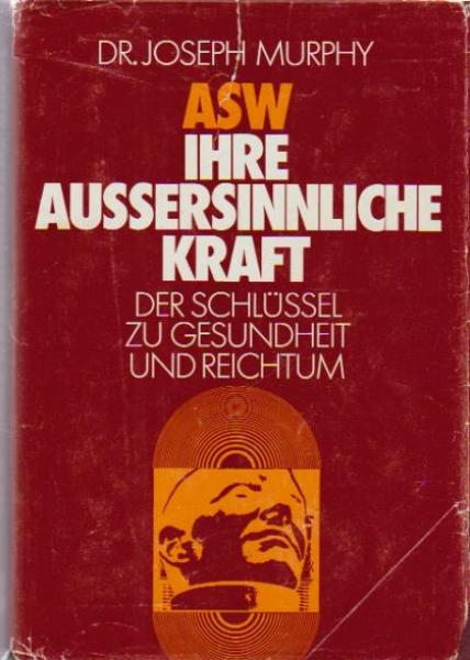 ASW, Ihre aussersinnliche Kraft : d. Schlüssel zu Gesundheit u. Reichtum.