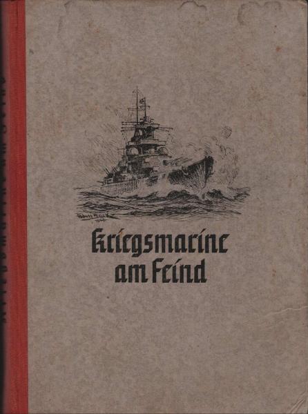 Kriegsmarine am Feind. Ein Bildbericht über den deutschen Freiheitskampf zur See