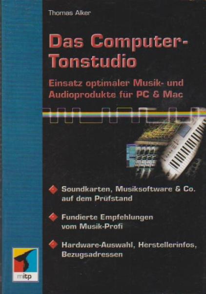 Das Computer-Tonstudio : Einsatz optimaler Musik- und Audioprodukte für PC & Mac ; Soundkarten, Musiksoftware & Co. auf dem Prüfstand ; fundierte Empfehlungen vom Musik-Profi ; Hardware-Auswahl, Herstellerinfos, Bezugsadressen.
