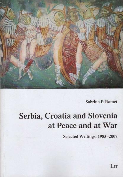 Serbia, Croatia and Slovenia at peace and at war : selected writings, 1983 - 2007.