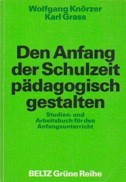 Den Anfang der Schulzeit pädagogisch gestalten : ein Studien- und Arbeitsbuch für den Anfangsunterricht.