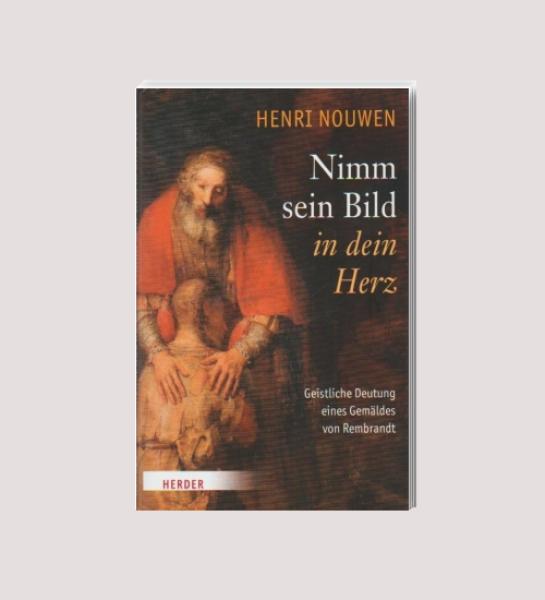 Nimm sein Bild in dein Herz : geistliche Deutung eines Gemäldes von Rembrandt.