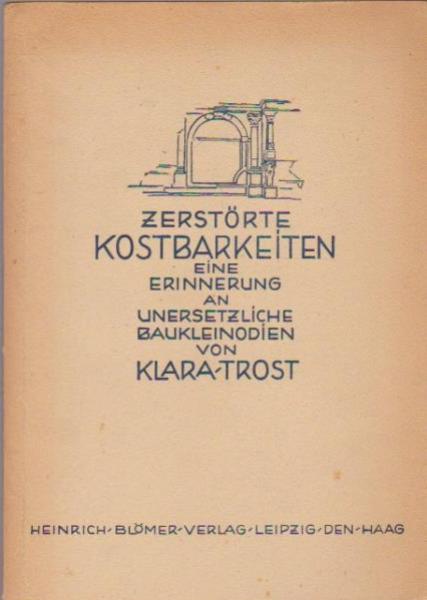 Zerstörte Kostbarkeiten : Eine Erinnerg an unersetzl. Baukleinodien.