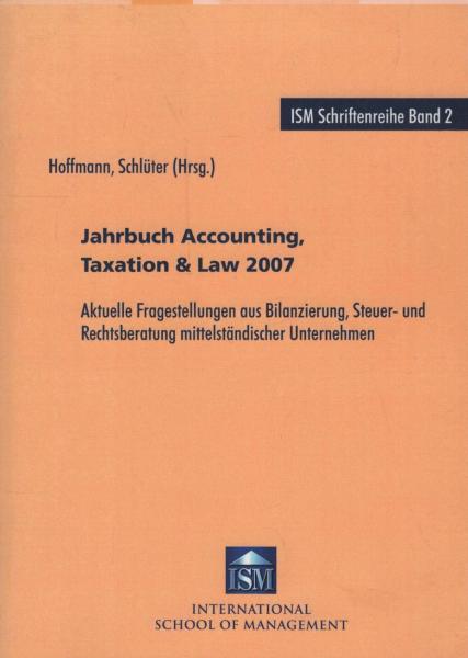 Jahrbuch Accounting, Taxation & Law 2007. Aktuelle Fragestellungen aus Bilanzierung, Steuer- und Rechtsberatung mittelständischer Unternehmen
