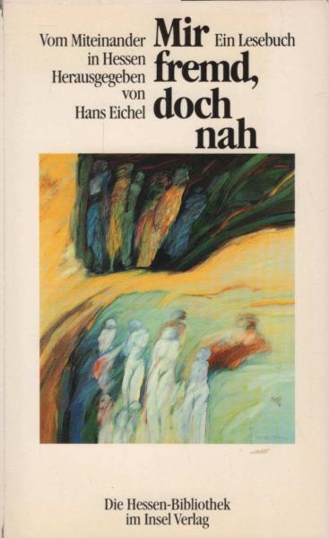 Mir fremd, doch nah : vom Miteinander in Hessen ; ein Lesebuch.