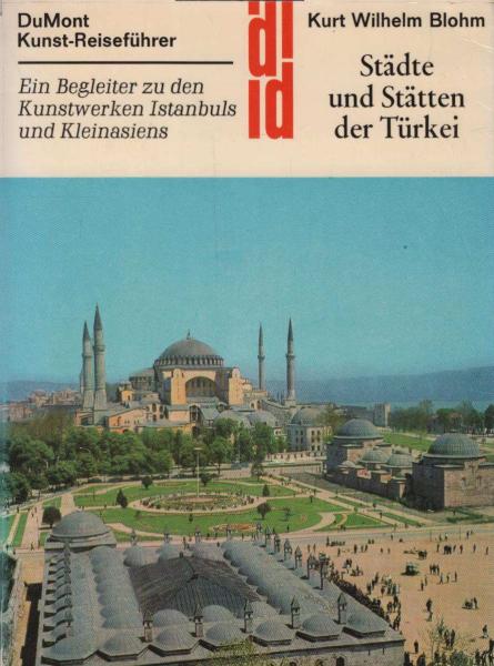 Städte und Stätten der Türkei : Ein Begleiter zu d. Kunstwerken Istanbuls u. Kleinasiens.