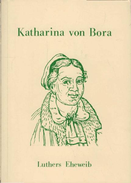 Katharina von Bora : Luthers Eheweib.