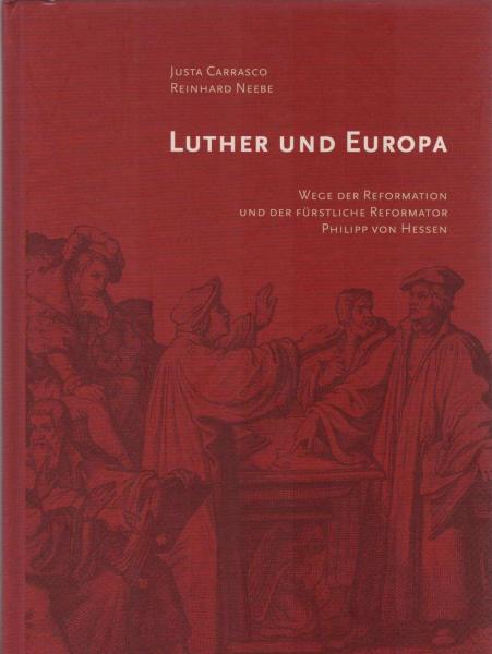 Luther und Europa : Wege der Reformation und der fürstliche Reformator Philipp von Hessen.