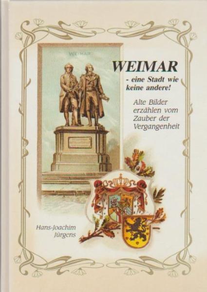 Weimar : eine Stadt wie keine andere! ; alte Bilder erzählen vom Zauber der Vergangenheit.