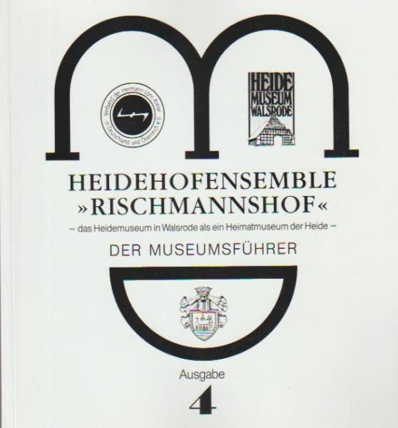 Heidehofensemble Rischmannshof : das Heidemuseum in Walsrode als ein Heimatmuseum der Heide ; der Museumsführer. Ausgabe 4.