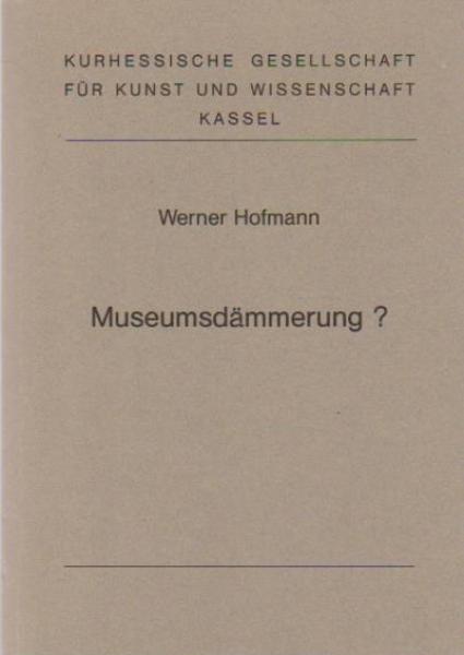 Museumsdämmerung? : [Festvortrag zum 75jährigen Bestehen des Hessischen Landesmuseums in Kassel, gehalten im Hörsaal am 18. September 1988 ; Vortragsreihe Winterhalbjahr 1988.