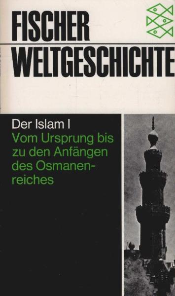 Fischer-Weltgeschichte, Band 14. Der Islam, Teil 1: Vom Ursprung bis zu den Anfängen des Osmanenreiches.