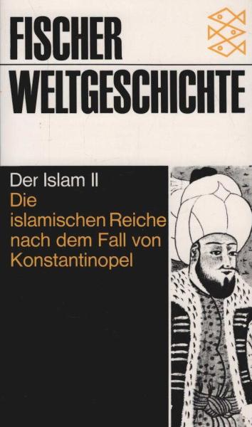 Fischer-Weltgeschichte, Band 15. Der Islam, Teil 2: Die islamischen Reiche nach dem Fall von Konstantinopel.