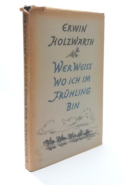 Wer weiß, wo ich im Frühling bin : Dichterischer Nachlaß ; Gefallen am 2. Juni 1940 vor d. Maginotlinie.