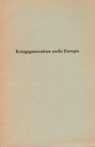 Kriegsgenaration sucht Europa. Rede des 1. VdH-Bundesvorsitzenden Oberbürgermeister August Fischer auf dem 1. Heimkehrer-Deutschlandtreffen in Hannover.
