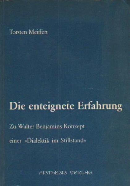 Die enteignete Erfahrung : zu Walter Benjamins Konzept e. "Dialektik im Stillstand".