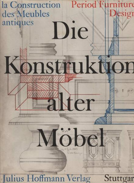 Die Konstruktion alter Möbel : Form u. Technik im Wandel d. Stilarten ; Truhen, Schränke, Kommoden, Betten, Tische u. Sitzmöbel in detaillierten Werkzeichn. ; erg. durch 185 Lichtbilder von d. Romanik bis zum Biedermeier.