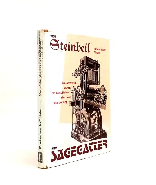 Vom Steinbeil zum Sägegatter : e. Streifzug durch d. Geschichte d. Holzbearb.