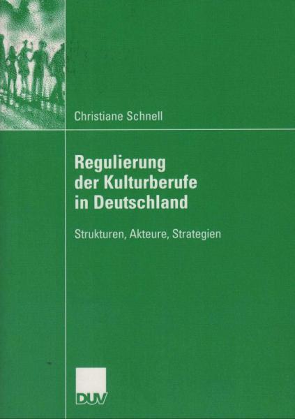Regulierung der Kulturberufe in Deutschland : Strukturen, Akteure, Strategien.