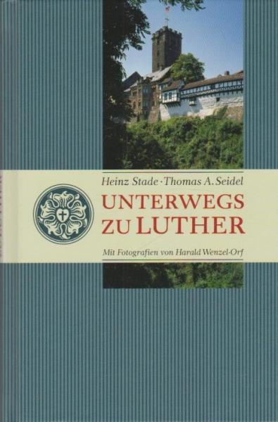Unterwegs zu Luther : eine Reise durch 50 Lutherorte.