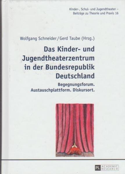 Das Kinder- und Jugendtheaterzentrum in der Bundesrepublik Deutschland : Begegnungsforum - Austauschplattform - Diskursort.