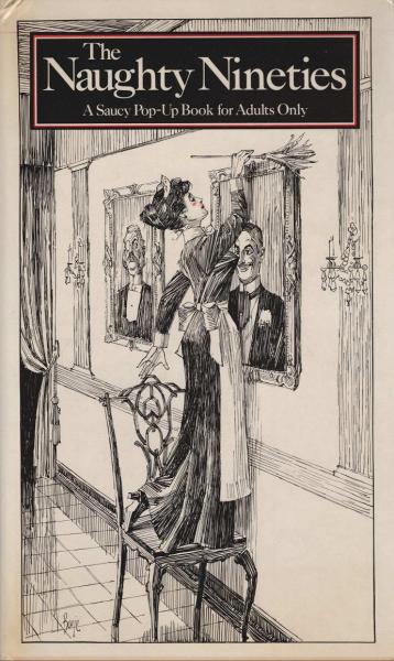 The Naughty Nineties: A Saucy Pop-Up Book for Adults Only