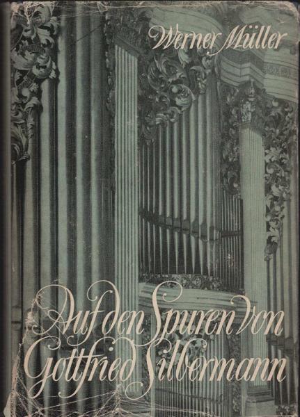 Auf den Spuren von Gottfried Silbermann : e. Lebensbild d. berühmten Orgelbauers.