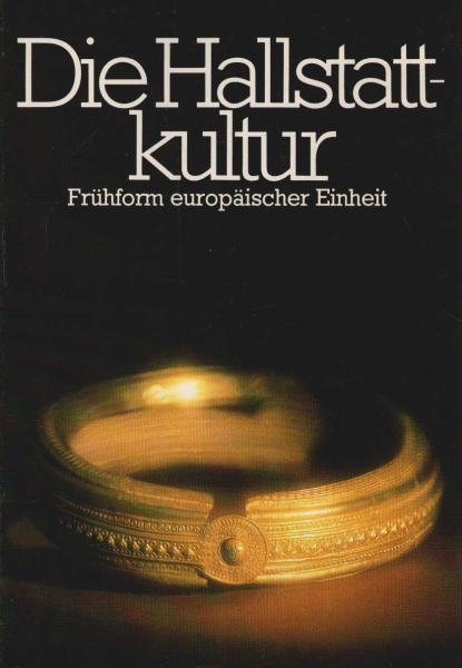Die Hallstattkultur : Frühform europ. Einheit ; internat. Ausstellung d. Landes Oberösterreich, 25. April - 26. Oktober 1980, Schloss Lamberg, Steyr.