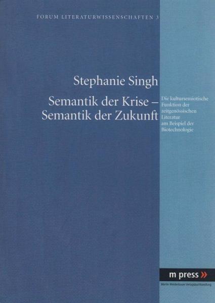 Semantik der Krise - Semantik der Zukunft : die kultursemiotische Funktion der zeitgenössischen Literatur am Beispiel der Biotechnologie.