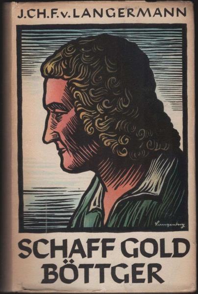 Schaff Gold, Böttger! : Der Lebensroman d. Porzellanerfinders Johann Friedrich Böttger.