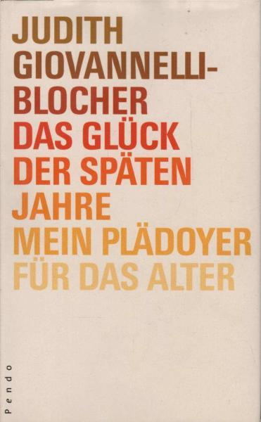 Das Glück der späten Jahre: Mein Plädoyer für das Alter